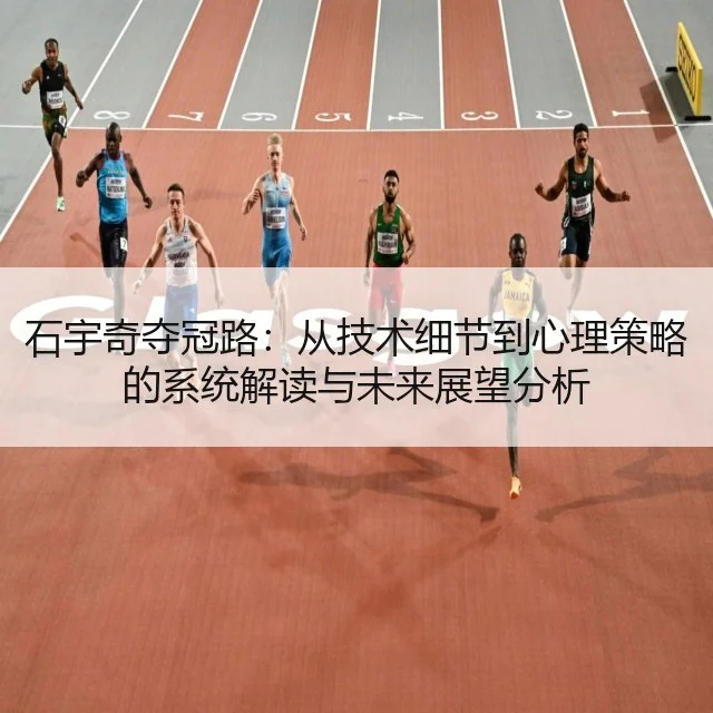 石宇奇夺冠路:从技术细节到心理策略的系统解读与未来展望分析